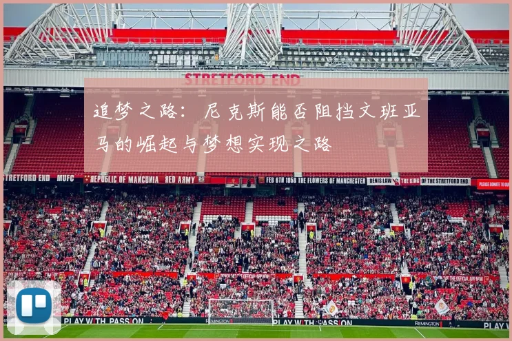 追梦之路：尼克斯能否阻挡文班亚马的崛起与梦想实现之路